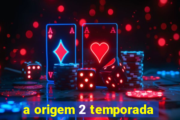 a origem 2 temporada